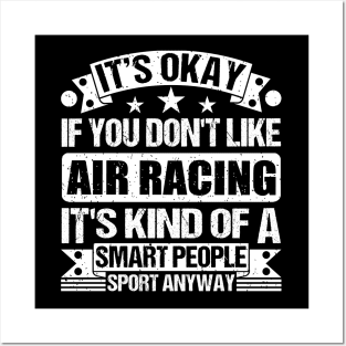 It's Okay If You Don't Like Air racing It's Kind Of A Smart People Sports Anyway Air racing Lover Posters and Art